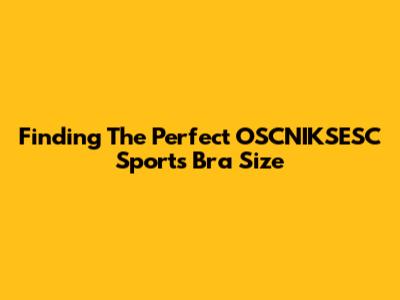 Finding The Perfect OSCNIKSESC Sports Bra Size