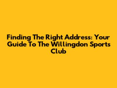 Finding The Right Address: Your Guide To The Willingdon Sports Club