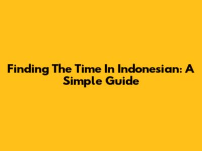Finding The Time In Indonesian: A Simple Guide