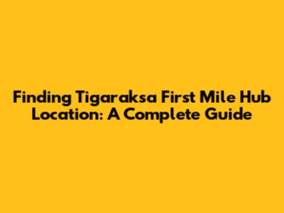 Finding Tigaraksa First Mile Hub Location: A Complete Guide