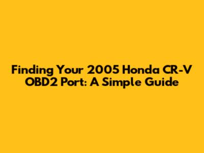 Finding Your 2005 Honda CR-V OBD2 Port: A Simple Guide