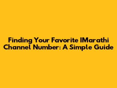 Finding Your Favorite IMarathi Channel Number: A Simple Guide