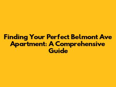 Finding Your Perfect Belmont Ave Apartment: A Comprehensive Guide