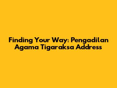 Finding Your Way: Pengadilan Agama Tigaraksa Address