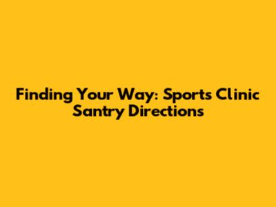 Finding Your Way: Sports Clinic Santry Directions