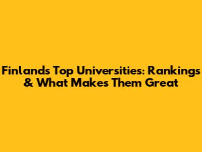 Finland's Top Universities: Rankings & What Makes Them Great