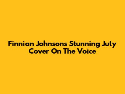 Finnian Johnson's Stunning 'July' Cover On The Voice