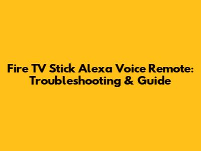 Fire TV Stick Alexa Voice Remote: Troubleshooting & Guide