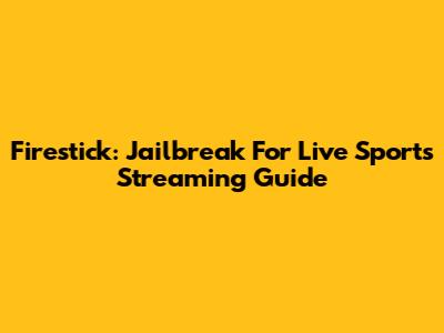Firestick: Jailbreak For Live Sports Streaming Guide