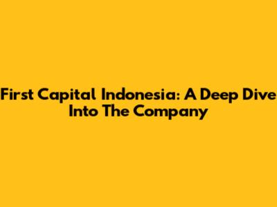 First Capital Indonesia: A Deep Dive Into The Company