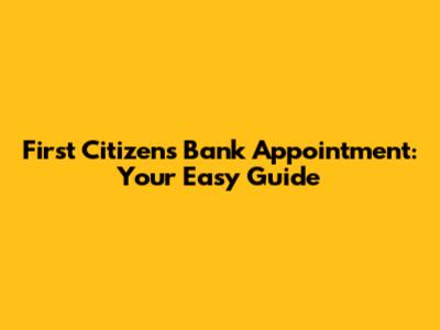 First Citizens Bank Appointment: Your Easy Guide
