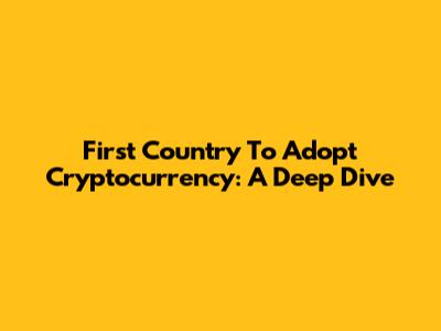 First Country To Adopt Cryptocurrency: A Deep Dive