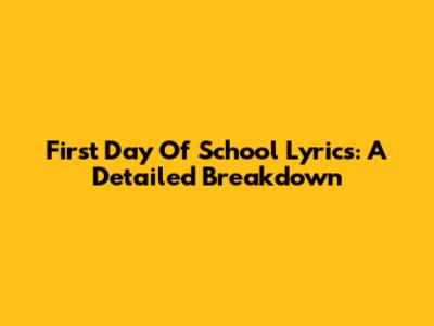 First Day Of School Lyrics: A Detailed Breakdown