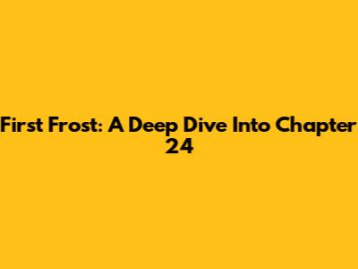 First Frost: A Deep Dive Into Chapter 24