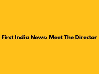 First India News: Meet The Director