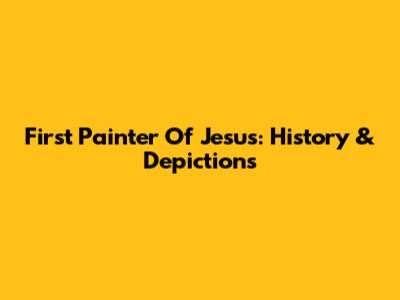 First Painter Of Jesus: History & Depictions