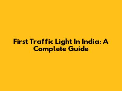 First Traffic Light In India: A Complete Guide
