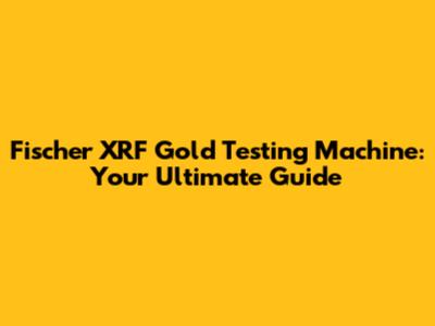 Fischer XRF Gold Testing Machine: Your Ultimate Guide