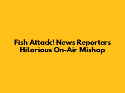 Fish Attack! News Reporter's Hilarious On-Air Mishap