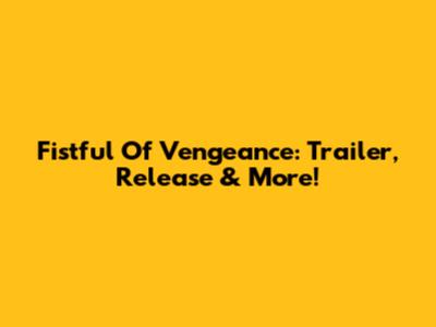 Fistful Of Vengeance: Trailer, Release & More!