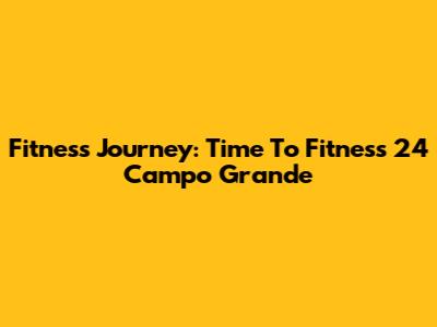 Fitness Journey: Time To Fitness 24 Campo Grande