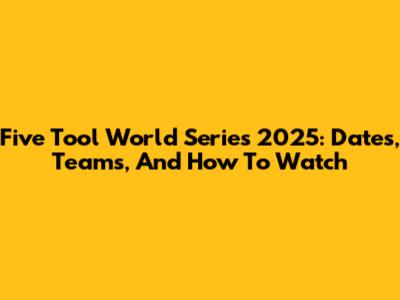 Five Tool World Series 2025: Dates, Teams, And How To Watch