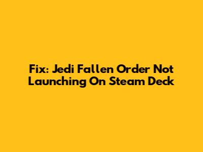 Fix: Jedi Fallen Order Not Launching On Steam Deck