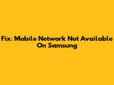 Fix: Mobile Network Not Available On Samsung