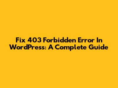 Fix 403 Forbidden Error In WordPress: A Complete Guide