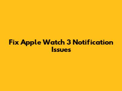 Fix Apple Watch 3 Notification Issues