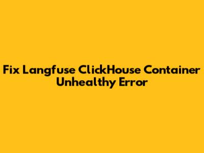 Fix Langfuse ClickHouse Container Unhealthy Error