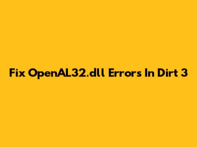 Fix OpenAL32.dll Errors In Dirt 3