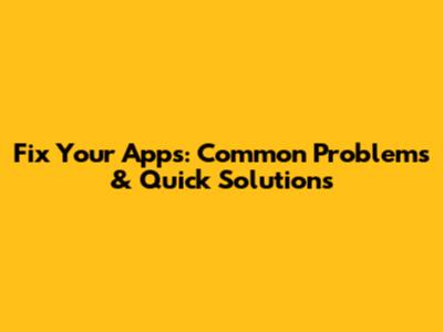 Fix Your Apps: Common Problems & Quick Solutions