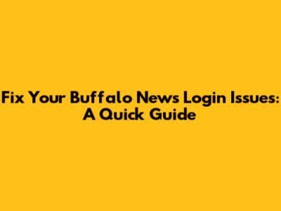 Fix Your Buffalo News Login Issues: A Quick Guide