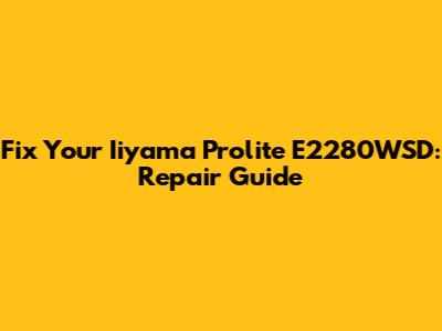 Fix Your Iiyama Prolite E2280WSD: Repair Guide