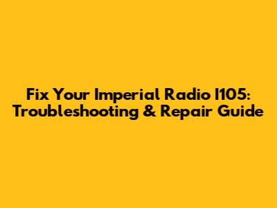 Fix Your Imperial Radio I105: Troubleshooting & Repair Guide