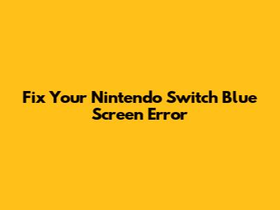 Fix Your Nintendo Switch Blue Screen Error