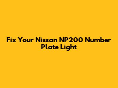 Fix Your Nissan NP200 Number Plate Light