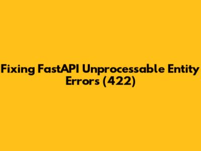Fixing FastAPI 'Unprocessable Entity' Errors (422)