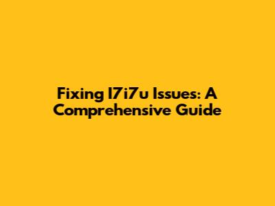 Fixing I7i7u Issues: A Comprehensive Guide