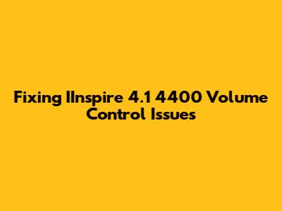 Fixing IInspire 4.1 4400 Volume Control Issues