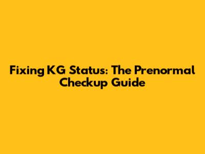 Fixing KG Status: The Prenormal Checkup Guide