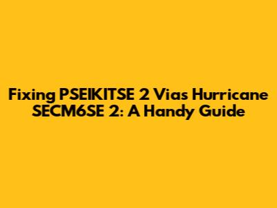 Fixing PSEIKITSE 2 Vias Hurricane SECM6SE 2: A Handy Guide