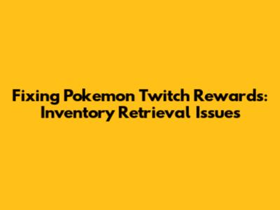Fixing Pokemon Twitch Rewards: Inventory Retrieval Issues