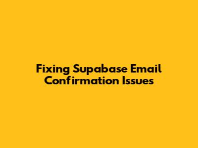 Fixing Supabase Email Confirmation Issues