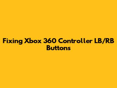 Fixing Xbox 360 Controller LB/RB Buttons
