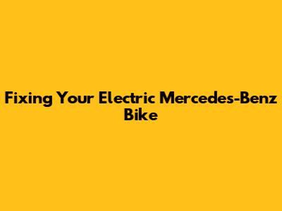 Fixing Your Electric Mercedes-Benz Bike