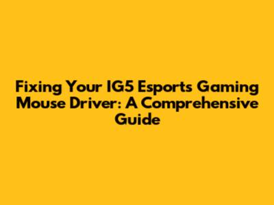 Fixing Your IG5 Esports Gaming Mouse Driver: A Comprehensive Guide