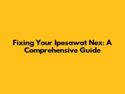 Fixing Your Ipesawat Nex: A Comprehensive Guide