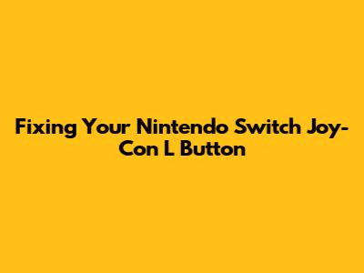 Fixing Your Nintendo Switch Joy-Con L Button